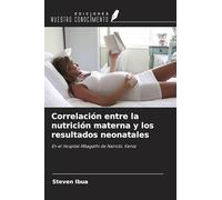 Correlación entre la nutrición materna y los resultados neonatales: En el Hospital Mbagathi de Nairobi, Kenia