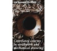 Correlated Courses In Woodwork And Mechanical Drawing (ebook)