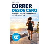 CORRER DESDE CERO: Programa práctico para preparar tus primeros 5 km (CORRER DESDE 0)