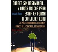 Correr sin desayunar... y otros trucos para estar en forma a cualquier edad: Los más extraordinarios y recientes avances de la ciencia del ejercicio físico (Libros Singulares (LS))