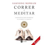 Correr y meditar: Enseñanzas para entrenar el cuerpo y la mente (SIN COLECCION)