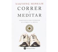 Correr Y Meditar: Enseñanzas Para Entrenar El Cuerpo Y La Mente