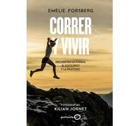 Correr y vivir. Encuentra la fuerza, la felicidad y el equilibrio con el running | Emelie Forsberg