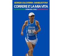 CORRERE E' LA MIA VITA: LA STRAORDINARIA STORIA DEL RE DELL'ULTRAMARATONA
