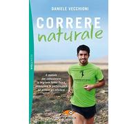 Correre naturale. Il metodo per conquistare la migliore forma fisica, potenziare la performance ed evitare gli infortuni (Pickwick. Wellness)