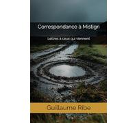Correspondance à Mistigri: Lettres à ceux qui viennent