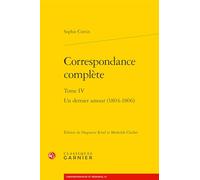 Correspondance complète: Tome 4, Un dernier amour (1804-1806): Tome IV (Correspondances Et Memoires, 64)