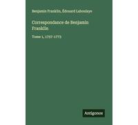 Correspondance de Benjamin Franklin: Tome 1, 1757-1773