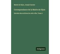 Correspondance de la Mairie de Dijon: Extraite des archives de cette ville, Tome 2