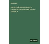 Correspondance de Marguerite d'Autriche, duchesse de Parme, avec Philippe II