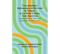 Correspondance Diplomatique de Bertrand de Salignac de La Mothe Fénélon, Tome Quatrième; Ambassadeur de France en Angleterre de 1568 à 1575