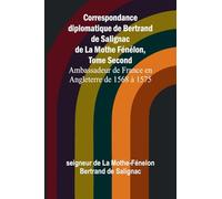 Correspondance diplomatique de Bertrand de Salignac de La Mothe Fénélon, Tome Second; Ambassadeur de France en Angleterre de 1568 à 1575
