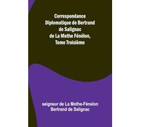 Correspondance Diplomatique de Bertrand de Salignac de La Mothe Fénélon, Tome Troisième