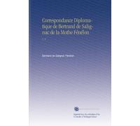 Correspondance Diplomatique de Bertrand de Salignac de la Mothe Fénélon: V. 4