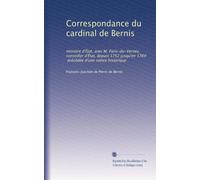 Correspondance du cardinal de Bernis: ministre d'État, avec M. Paris-du-Verney, conseiller d'État, depuis 1752 jusqu'en 1769, précédée d'une notice historique