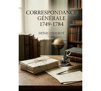 Correspondance générale - 1749-1784: Une exploration des échanges épistolaires de Denis Diderot entre 1749 et 1784, offrant un aperçu de sa pensée et ... les figures intellectuelles de son époque