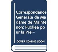 Correspondance Générale de Madame de Maintenon: Publiée pour la Première Fois Sur les Autographes et les Manuscrits Authentiques V.4 (French Edition)