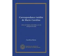 Correspondance inédite de Marie-Caroline: reine de Naples et de Sicile, avec le marquis de Gallo