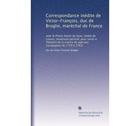 Correspondance inédite de Victor-François, duc de Broglie, maréchal de France: avec le Prince Xavier de Saxe, comte de Lusace, lieutenant général, ... sept ans (campagnes de 1759 à 1761): Volume 3