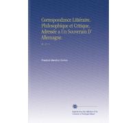 Correspondance Littéraire, Philosophique et Critique, Adressée a Un Souverain D' Allemagne.: Pt. 4 V. 5