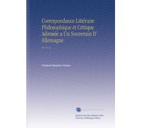 Correspondance Littéraire Philosophique et Critique Adressée a Un Souverain D' Allemagne: Pt. 4 V. 6