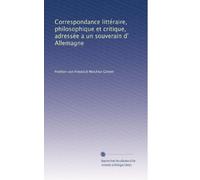 Correspondance littéraire, philosophique et critique, adressée a un souverain d' Allemagne: Volume 3