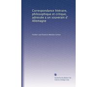 Correspondance littéraire, philosophique et critique, adressée a un souverain d' Allemagne: Volume 5