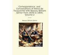 Correspondence and Conversations of Alexis de Tocqueville with Nassau William Senior from 1834 to 1859, Volume 2 (Classic Books)