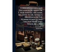 Correspondence And Discussion Between Dr. T. Hun And E.c. Delavan, Relative To Dr. Sewall's Drawings On The Human Stomach And The Doctrine They Teach, &c ... 1843