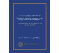 Correspondence between His Majesty's government and the United States ambassador respecting the treatment of prisoners of war and interned civilians ... of "Miscellaneous, no. 5 (1915)": Cd. 7815.>