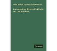 Correspondence Between Mr. Webster and Lord Ashburton