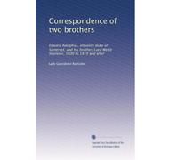 Correspondence of two brothers: Edward Adolphus, eleventh duke of Somerset, and his brother, Lord Webb Seymour, 1800 to 1819 and after: Volume 1