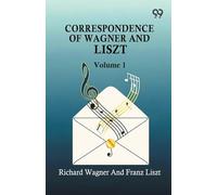 Correspondence Of Wagner And Liszt: Volume 1