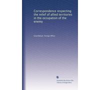 Correspondence respecting the relief of allied territories in the occupation of the enemy