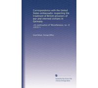 Correspondence with the United States ambassador respecting the treatment of British prisoners of war and interned civilians in Germany:
