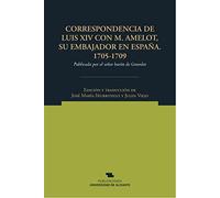Correspondencia de Luis XIV con M. Amelot, su embajador en España. 1705-1709: Publicada por el señor barón de Girardot (Norte Crítico)