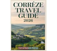 Correze Travel Guide 2026: Discover the Best of Nature, Culture, and Modern Developments in France