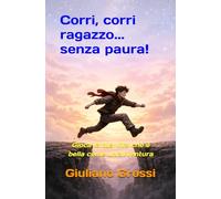 Corri, corri ragazzo... senza paura!: Gioca la tua vita che è bella come un'avventura