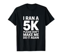 Corrí Un 5K por Favor No Me Haces Que Lo Haga De Nuevo Camiseta