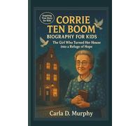 CORRIE TEN BOOM BIOGRAPHY FOR KIDS THE GIRL WHO TURNED HER HOUSE INTO A REFUGE OF HOPE