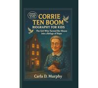 CORRIE TEN BOOM BIOGRAPHY FOR KIDS THE GIRL WHO TURNED HER HOUSE INTO A REFUGE OF HOPE