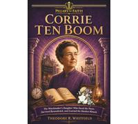 Corrie ten Boom: The Watchmaker's Daughter Who Faced the Nazis, Survived Ravensbrück, and Learned the Hardest Miracle (Pillars of Faith)