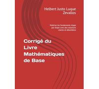 Corrigé du Livre Mathématiques de Base: Maîtrise les fondements étape par étape avec des solutions claires et détailléess (Corrigés de la Série Licence en Mathématiques)
