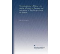 Corrosion under oil films, with special reference to the cause and prevention of the after-corrosion of firearms