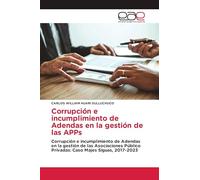 Corrupción e incumplimiento de Adendas en la gestión de las APPs: Corrupción e incumplimiento de Adendas en la gestión de las Asociaciones Público Privadas: Caso Majes Siguas, 2017-2023