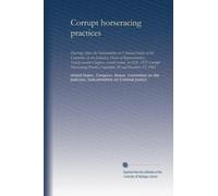 Corrupt horseracing practices: Hearings before the Subcommittee on Criminal Justice of the Committee on the Judiciary, House of Representatives, ... Practices September 30 and December 15, 1982