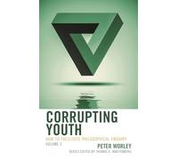 Corrupting Youth: How to Facilitate Philosophical Enquiry, Volume 2 (Big Ideas for Young Thinkers)