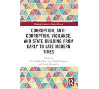 Corruption, Anti-Corruption, Vigilance, and State Building from Early to Late Modern Times (Routledge Studies in Modern History)