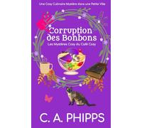 Corruption des Bonbons: Une Cosy Culinaire Mystère dans une Petite Ville (Les Mystères Cosy du Café Cosy)