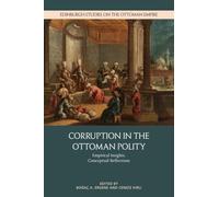 Corruption in the Ottoman Polity: Empirical Insights, Conceptual Reflections (Edinburgh Studies on the Ottoman Empire)